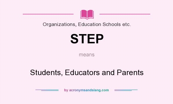 What does STEP mean? It stands for Students, Educators and Parents