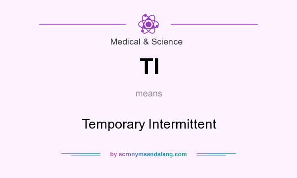 What does TI mean? It stands for Temporary Intermittent