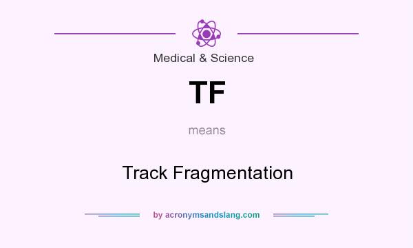 What does TF mean? It stands for Track Fragmentation