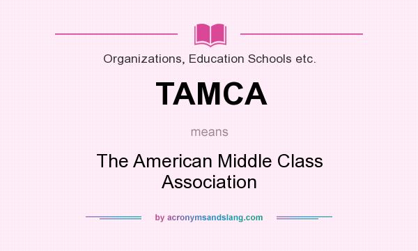 What does TAMCA mean? It stands for The American Middle Class Association