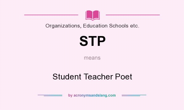 What does STP mean? It stands for Student Teacher Poet