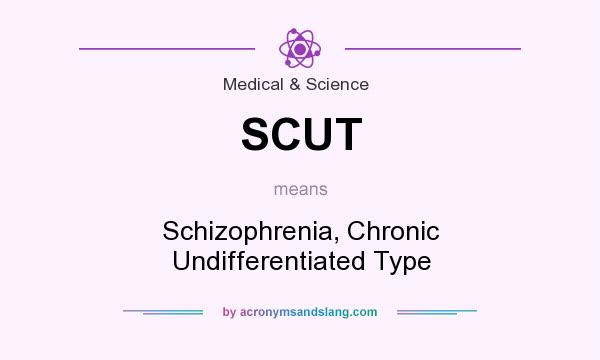 What does SCUT mean? It stands for Schizophrenia, Chronic Undifferentiated Type