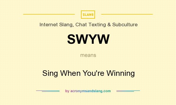 What does SWYW mean? It stands for Sing When You`re Winning