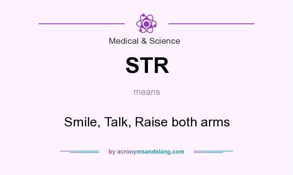 What does STR mean? It stands for Smile, Talk, Raise both arms