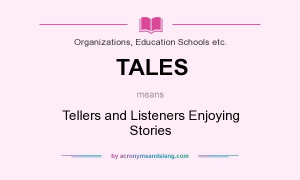 What does TALES mean? It stands for Tellers and Listeners Enjoying Stories