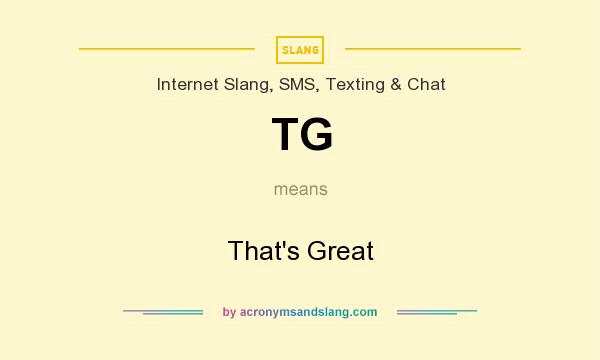 What does TG mean? It stands for That`s Great