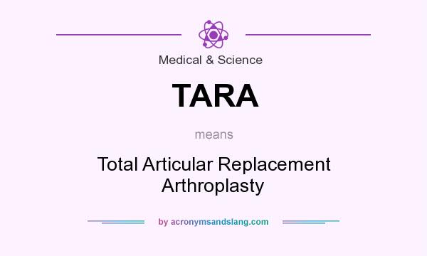 What does TARA mean? It stands for Total Articular Replacement Arthroplasty