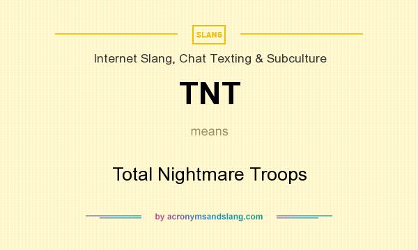 What does TNT mean? It stands for Total Nightmare Troops