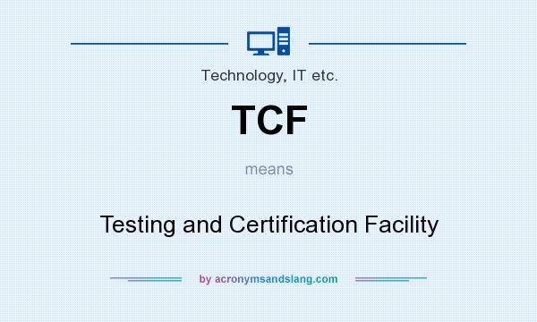 What does TCF mean? It stands for Testing and Certification Facility