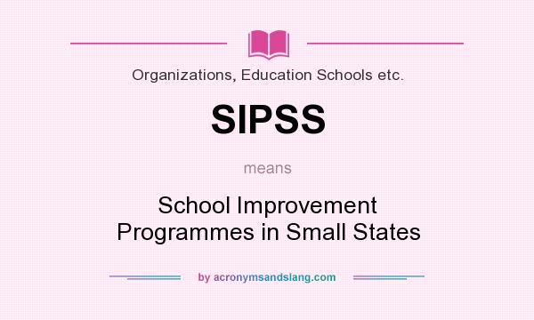 What does SIPSS mean? It stands for School Improvement Programmes in Small States