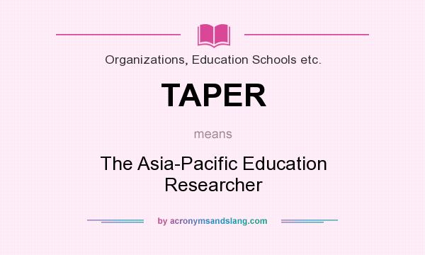 What does TAPER mean? It stands for The Asia-Pacific Education Researcher