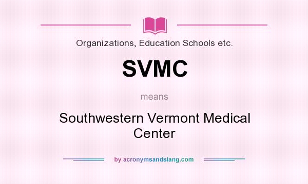 What does SVMC mean? It stands for Southwestern Vermont Medical Center