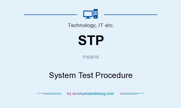 What does STP mean? It stands for System Test Procedure