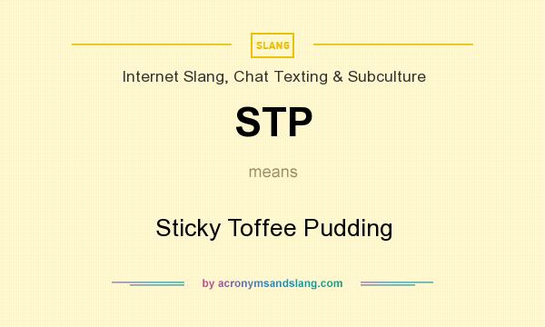 What does STP mean? It stands for Sticky Toffee Pudding
