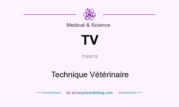 What does TV mean? It stands for Technique Vétérinaire