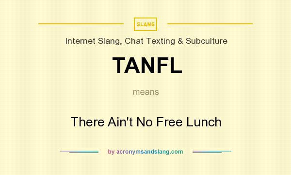 What does TANFL mean? It stands for There Ain`t No Free Lunch