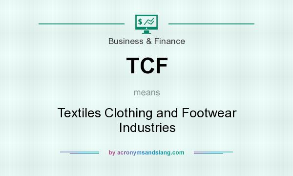 What does TCF mean? It stands for Textiles Clothing and Footwear Industries