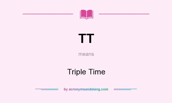 What does TT mean? It stands for Triple Time
