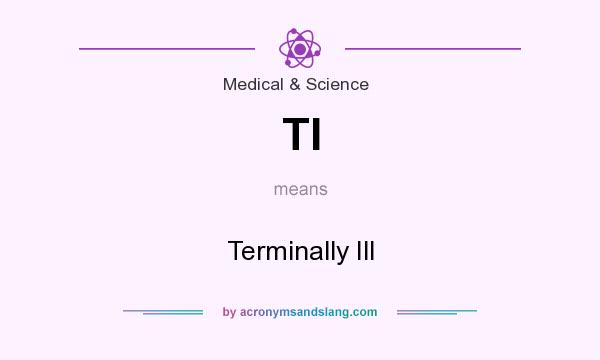 What does TI mean? It stands for Terminally Ill