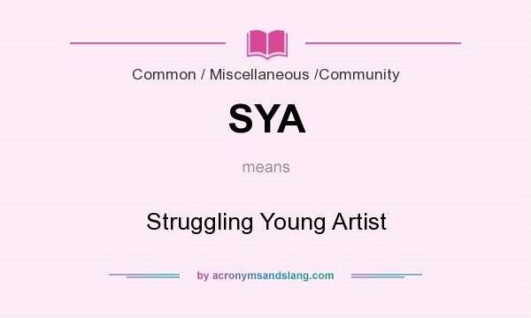 What does SYA mean? It stands for Struggling Young Artist