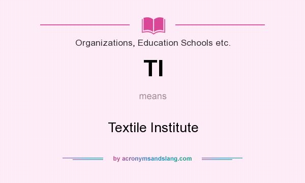 What does TI mean? It stands for Textile Institute