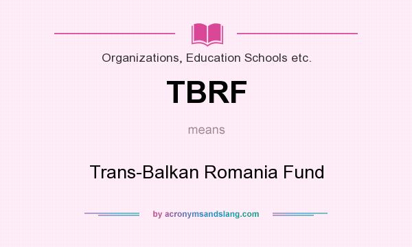 What does TBRF mean? It stands for Trans-Balkan Romania Fund