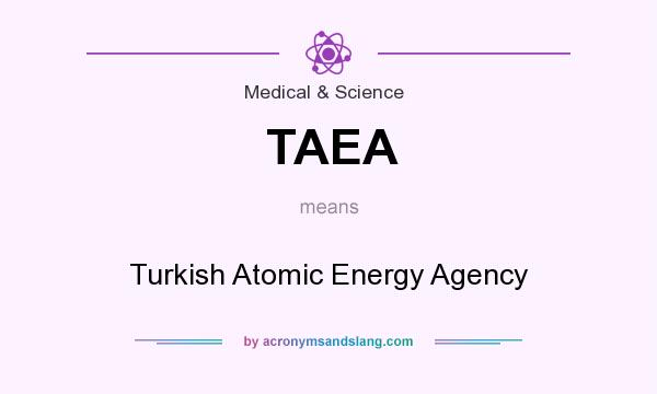 What does TAEA mean? It stands for Turkish Atomic Energy Agency