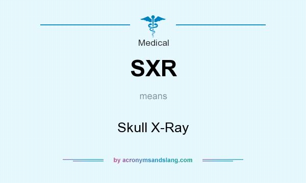 What does SXR mean? It stands for Skull X-Ray