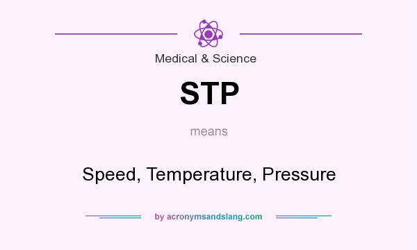 What does STP mean? It stands for Speed, Temperature, Pressure