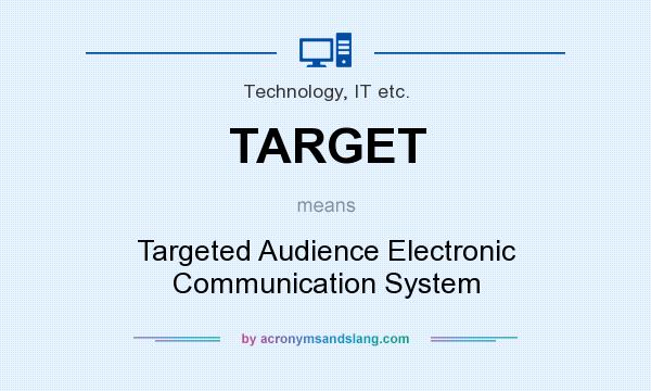 What does TARGET mean? It stands for Targeted Audience Electronic Communication System