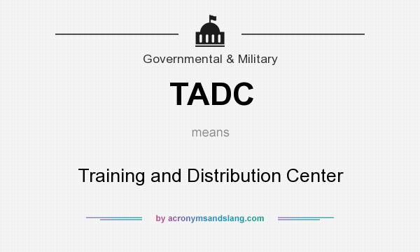 What does TADC mean? It stands for Training and Distribution Center