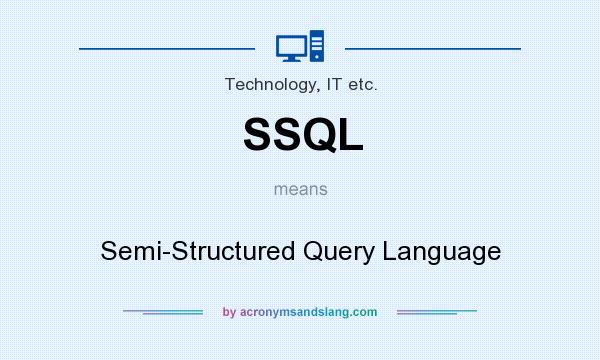 What does SSQL mean? It stands for Semi-Structured Query Language