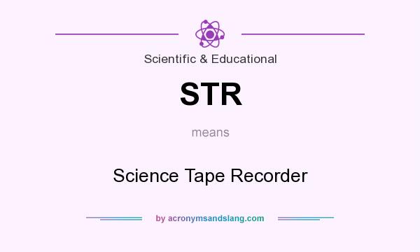 What does STR mean? It stands for Science Tape Recorder