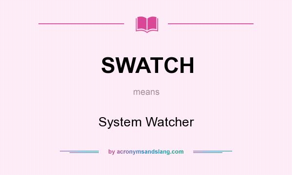 What does SWATCH mean? It stands for System Watcher