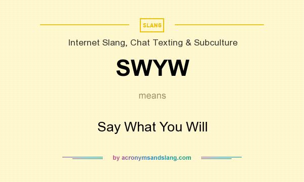 What does SWYW mean? It stands for Say What You Will