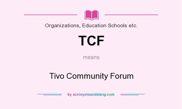 What does TCF mean? It stands for Tivo Community Forum