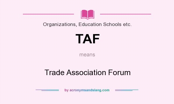 What does TAF mean? It stands for Trade Association Forum