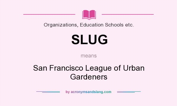 What does SLUG mean? It stands for San Francisco League of Urban Gardeners