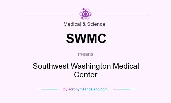 What does SWMC mean? It stands for Southwest Washington Medical Center