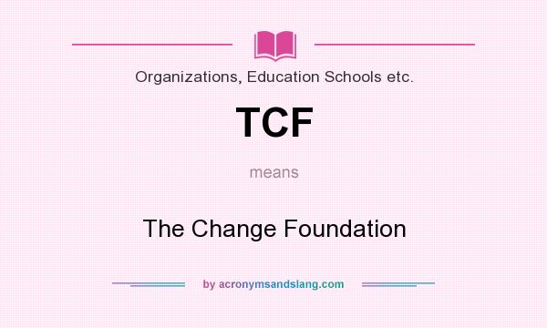 What does TCF mean? It stands for The Change Foundation