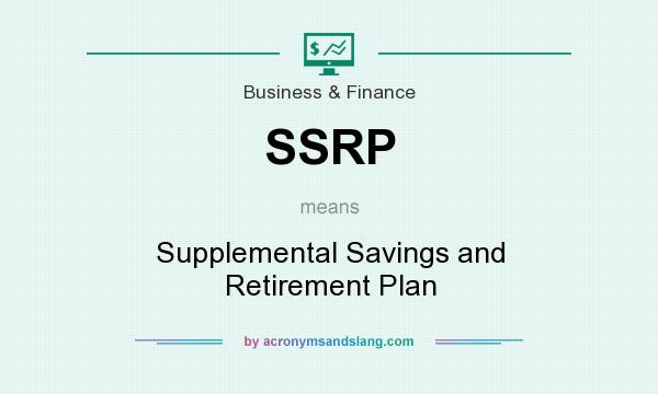 What does SSRP mean? It stands for Supplemental Savings and Retirement Plan