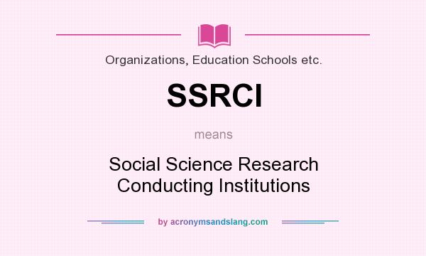 What does SSRCI mean? It stands for Social Science Research Conducting Institutions