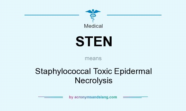 What does STEN mean? It stands for Staphylococcal Toxic Epidermal Necrolysis