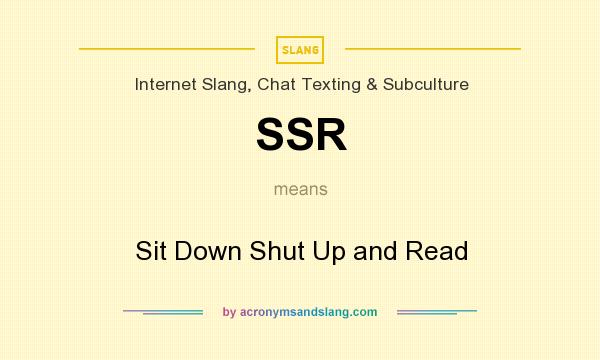 What does SSR mean? It stands for Sit Down Shut Up and Read
