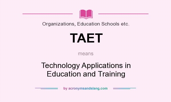 What does TAET mean? It stands for Technology Applications in Education and Training