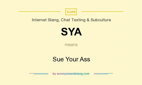 What does SYA mean? It stands for Sue Your Ass