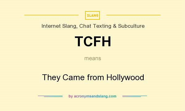 What does TCFH mean? It stands for They Came from Hollywood