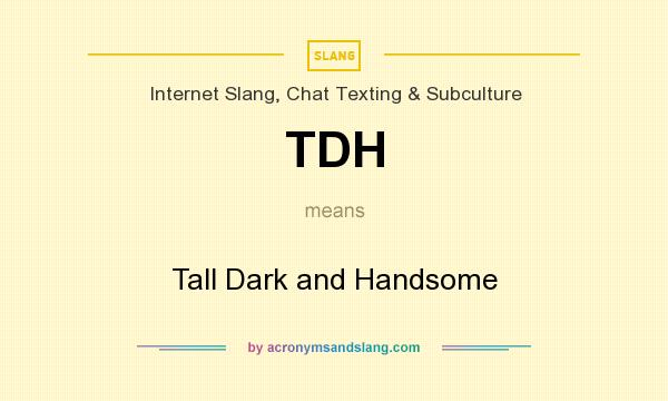 What does TDH mean? It stands for Tall Dark and Handsome