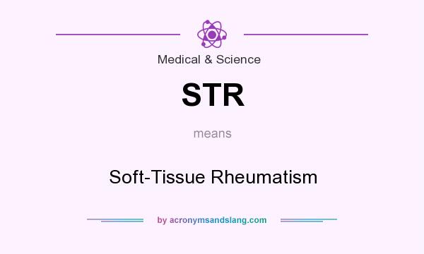 What does STR mean? It stands for Soft-Tissue Rheumatism