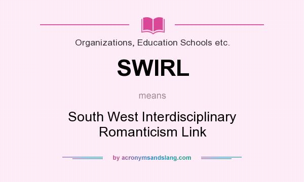 What does SWIRL mean? It stands for South West Interdisciplinary Romanticism Link